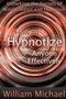 How to Hypnotize Anyone Effectively: Unlocking the Secrets of Mind Control and Hypnosis