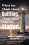 When You Think About Quitting, Think About Why You Started : Knowing Your Why Is Step 1, Living It Is Step 2, and Beyond