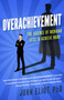 Overachievement : The Science of Working Less to Accomplish More