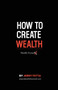 How to Create Wealth