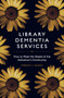 Library Dementia Services : How to Meet the Needs of the Alzheimer's Community