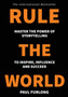 Rule the World : Master the power of storytelling to inspire, influence and succeed