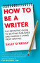 How To Be A Writer : The definitive guide to getting published and making a living from writing