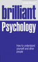 Brilliant Psychology : How to understand yourself and other people