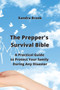 The Prepper's Survival Bible : A Practical Guide to Protect Your family During Any Disaster