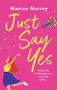 Just Say Yes : The uplifting romantic comedy from Maxine Morrey by Maxine Morrey - Hardback