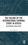 The Failure of the International Criminal Court in Africa : Decolonising Global Justice