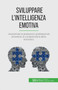 Sviluppare l'intelligenza emotiva : Aumentare le prestazioni professionali attraverso la comprensione delle emozioni