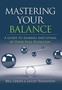 Mastering Your Balance : A Guide to Leading and Living at Your Full Potential
