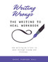 Writing Wrongs : The Writing to Heal Workbook Writing Wrongs : The Writing to Heal Workbook