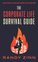 The Corporate Life Survival Guide : Thrive in a world with unwritten rules... before now. The Corporate Life Survival Guide : Thrive in a world with unwritten rules... before now.