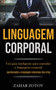 Linguagem Corporal : Um guia inteligente para entender a linguagem corporal (Aprimorando a linguagem silenciosa dos alfas)