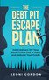 The Debt Pit Escape Plan : Get Creditors Off Your Back, Climb Out of Debt and Rebuild Your Credit