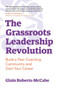 The Grassroots Leadership Revolution : Build a Peer Coaching Community and Own Your Career
