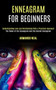 Enneagram For Beginners : The Power of the Enneagram and the Sacred Enneagram (Understanding Love and Relationship With a Practical Approach)