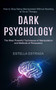 Dark Psychology : How to Stop Being Manipulated Without Needing to Go to Therapy (The Most Powerful Techniques of Manipulation and Methods of Persuasion)