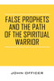 False Prophets and the Path of the Spiritual Warrior