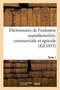 Dictionnaire de l'Industrie Manufacturiere, Commerciale Et Agricole. Tome 1