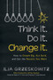 Think It. Do It. Change It. : How to Dream Big, ACT Bold, and Get the Results You Want