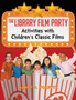 The Library Film Party : Activities with Children's Classic Films