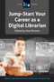 Jump-Start Your Career as a Digital Librarian : A LITA Guide