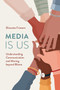 Media Is Us : Understanding Communication and Moving beyond Blame