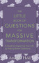 The Little Book of Questions for Massive Transformation : A Guide to Improving Your Life by Asking Better Questions