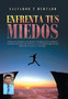 Enfrenta Tus Miedos : Todos Los Miedos Son Muros Enormes Que Acortan Nuestra Manera De Pensar Y Al Enfrentarlos Nos Preparan Para La Victoria
