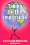 Taking On The Impossible : If There is a Will, There is a Way!