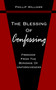 The Blessing Of Confessing : Freedom From The Bondage Of Unforgiveness
