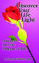 Discover Your Life Light : Journey into The Purpose of Life