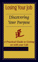 Losing Your Job Discovering Your Purpose : A Practical Guide to Getting on with Your Life