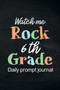 Watch Me Rock 6th Grade Daily Prompt Journal : Writing Diary Guided Positive Thinking, Daily Gratitude Journal, Mindfulness Journal, Fun Libs