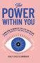 The Power Within You : Learn How To Manifest The Life You Desire
