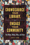 Crowdsource Your Library, Engage Your Community : The What, When, Why, and How