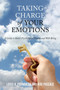 Taking Charge of Your Emotions : A Guide to Better Psychological Health and Well-Being