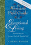 The Woman's Field Guide to Exceptional Living : Practical Steps for Living a Big, Bold, Beautiful Life!