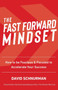 The Fast Forward Mindset : How to Be Fearless & Focused to Accelerate Your Success