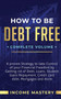 How to be Debt Free : A Proven Strategy to Take Control of Your Financial Freedom by Getting Rid of Debt, Loans, Student Loans Repayment, Credit Card Debt, Mortgages and More Complete Volume