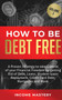 How to be Debt Free : A proven strategy to take control of your financial freedom by getting rid of debt, loans, student loans repayment, credit card debt, mortgages and more Volume 3