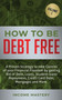 How to be Debt Free : A proven strategy to take control of your financial freedom by getting rid of debt, loans, student loans repayment, credit card debt, mortgages and more Volume 1