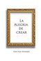 La alegria de crear : Convierte la necesidad en algo positivo