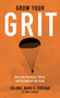 Grow Your Grit : Overcome Obstacles, Thrive, and Accomplish Your Goals