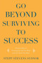 Go Beyond Surviving to Success : Fourteen Keys to Creating the Life You Want from the Trials You Have
