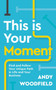 This is Your Moment : Find and Follow Your Unique Path in Life and Your Business