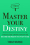 Master Your Destiny : A Practical Guide to Rewrite Your Story and Become the Person You Want to Be : 4