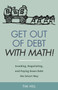 Get Out of Debt With Math! Avoiding, Negotiating, and Paying Down Debt the Smart Way
