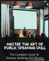 Master The Art of Public Speaking Skill : The Complete Guide To Develop Speaking Skill Quickly