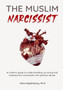 The Muslim Narcissist : An Islamic Guide to Understanding, Surviving and Healing from Narcissistic and Spiritual Abuse
