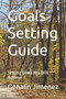 Goals Setting Guide : Setting Goals You Will Achieve